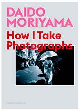 Daido Moriyama: How I Take Photographs
