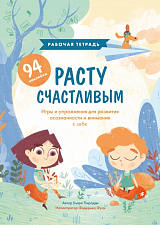 Расту счастливым.  Рабочая тетрадь.  Игры и упражнения для развития осознанности и внимания к себе