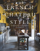 French Chateau Style.  Inside France's Most Exquisite Private Homes