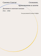 Сознание,  прикованное к плоти.  Дневники и записные книжки.  1964-1980