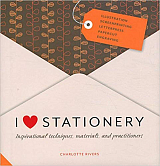 I Love Stationery: Inspirational Techniques,  Materials,  and Practitioners