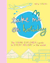 Take Me On Holiday: The Young Explorer's Guide to Every Holiday in the World