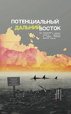 Потенциальный Дальний Восток.  Как расцветают и угасают проекты развития в самом большом регионе России