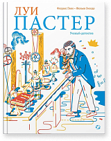 Луи Пастер.  Ученый-детектив. 