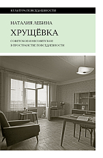Хрущевка: Советское и несоветское в пространстве повседневности