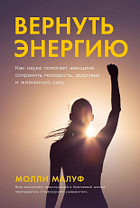 Вернуть энергию: Как наука помогает женщине сохранить молодость,  здоровье и жизненную силу