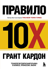 Правило 10X.  Технология генерального рывка в бизнесе,  профессии,  жизни