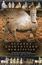 Великие цивилизации Междуречья.  Древняя Месопотамия: царства Шумер,  Аккад,  Вавилония и Ассирия