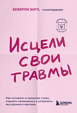 Исцели свои травмы.  Как оставить в прошлом страх,  поднять самооценку и успокоить внутреннего критика