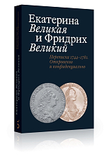 Екатерина Великая и Фридрих Великий.  Переписка 1744–1781.  Откровенно и конфиденциально