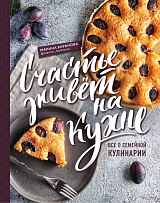 Счастье живет на кухне.  Все о семейной кулинарии