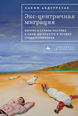 Экс-центричная миграция.  Европа и страны Магриба в кино,  литературе и музыке Средиземноморья