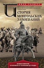 История монгольских завоеваний.  Великая империя кочевников от основания до упадка