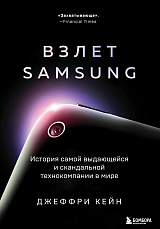 Взлет Samsung.  История самой выдающейся и скандальной технокомпании в мире