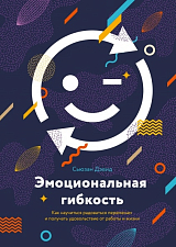 Эмоциональная гибкость.  Как научиться радоваться переменам и получать удовольствие от работы и жизни