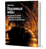 Подземные миры.  Путешествие во времени через секретные бункеры и заброшенные туннели России