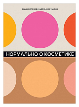 Нормально о косметике: Как разобраться в уходе и макияже и не сойти с ума
