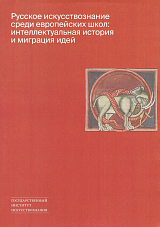 Русское искусствознание среди европейских школ: интеллектуальная история и миграция идей.  Сборник материалов IV конгресса историков искусства имени Д.  В.  Сарабьянова