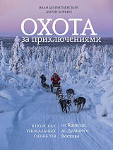 Охота за приключениями.  В поисках уникальных сюжетов от Кавказа до Дальнего Востока