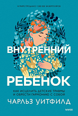 Внутренний ребенок.  Как исцелить детские травмы и обрести гармонию с собой
