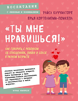 «Ты мне нравишься! » Как говорить с ребенком об отношениях,  любви и сексе в разном возрасте