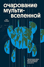 Очарование мультивселенной.  Параллельные миры,  другие измерения и альтернативные реальности