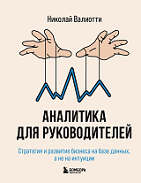 Аналитика для руководителей.  Стратегия и развитие бизнеса на базе данных,  а не на интуиции