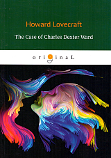 The Case of Charles Dexter Ward = История Чарлза Декстера Варда: на англ.  яз