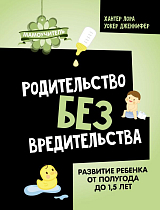 Родительство без вредительства.  Развитие ребенка от полугода до 1,  5 лет