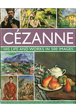 Cezanne: His Life And Works In 500 Images