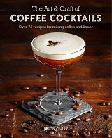 The Art & Craft of Coffee Cocktails by Jason Clark