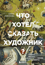 Что хотел сказать художник? Главные картины в искусстве от Босха до Малевича (нов.  )