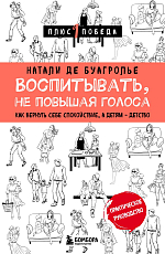 Воспитывать,  не повышая голоса.  Как вернуть себе спокойствие,  а детям - детство