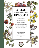 Атлас естественной красоты.  Натуральные ингредиенты для ухода за кожей и приумножения вашей красоты