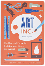 Art Inc.  : The Essential Guide for Building Your Career as an Artist 