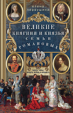Великие княгини и князья семьи Романовых.  Судьбы,  тайны,  интриги,  любовь и ненависть