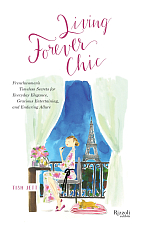 Living Forever Chic: Frenchwomen's Timeless Secrets for Everyday Elegance,  Gracious Entertaining,  and Enduring Allure