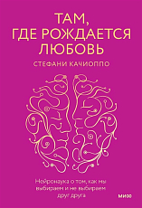 Там,  где рождается любовь.  Нейронаука о том,  как мы выбираем и не выбираем друг друга