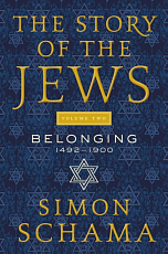 The Story of the Jews Volume Two: Belonging: 1492-1900