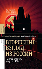 Вторжение: Взгляд из России.  Чехословакия,  август 1968