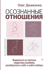 Осознанные отношения.  Вырваться из паутины неудачных романов,  разобраться в себе и найти любовь