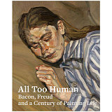 All Too Human: Bacon,  Freud and a Century of Painting Life