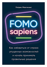 FOMO sapiens: Как избавиться от страха упущенных возможностей и начать принимать правильные решения