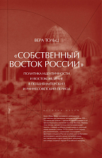 «Собственный Восток России»: Политика идентичности и востоковедение в позднеимперский и раннесоветский период
