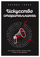 Искусство сторителлинга.  Как создавать истории,  которые попадут в самое сердце аудитории