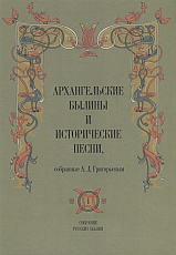 Архангельские былины и исторические песни,  собранные А.  Д.  Григорьевым.  В 3-х томах. 