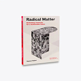 Radical Matter: Rethinking Materials for a Sustainable Future