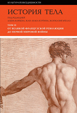История тела.  Т.  2: От Великой французской революции до Первой мировой войны