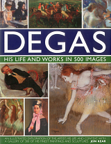 Degas His Life and Works in 500 Images