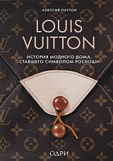 Louis Vuitton.  История модного дома,  ставшего символом роскоши